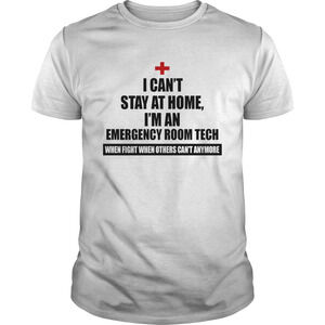 I Cant Stay At Home Im An Emergency Room Tech Coronavirus We Fight Shirt